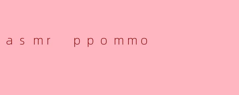 asmr ppommo